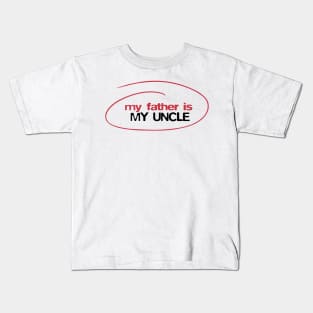 My father is my uncle Kids T-Shirt